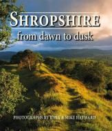 Shropshire From Dawn To Dusk di John Hayward edito da Merlin Unwin Books