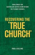 RECOVERING THE TRUE CHURCH: CHALLENGES F di PAUL COLLINS edito da LIGHTNING SOURCE UK LTD