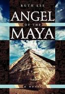 Angel of the Maya di Ruth Lee edito da FEMME OSAGE PUB