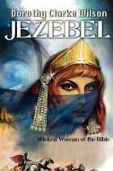 Jezebel, Wicked Woman of the Bible di Dorothy Clarke Wilson edito da Storyworkz LP