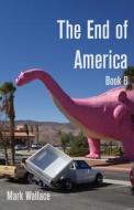 The End of America Book 8 di Mark Wallace edito da LIGHTNING SOURCE INC