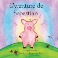 l'Aventure de Sebastian: The Adventure of Sebastian di Morgan Landis edito da LIGHTNING SOURCE INC