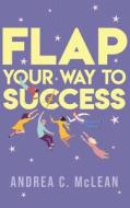 FLAP Your Way to Success di Andrea C McLean edito da ReadersMagnet LLC