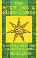 The Secret Book of Elven-Faerie: A Druid's Guide to the Lost History of Earth di Joshua Free edito da EIGOMANGA