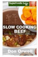 Slow Cooking Beef: Over 50+ Low Carb Slow Cooker Beef Recipes, Dump Dinners Recipes, Quick & Easy Cooking Recipes, Antioxidants & Phytoch di Don Orwell edito da Createspace Independent Publishing Platform