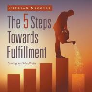 THE 5 STEPS TOWARDS FULFILLMENT di CIPRIAN NICOLAE edito da LIGHTNING SOURCE UK LTD
