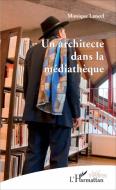 Un architecte dans la médiathèque di Monique Lancel edito da Editions L'Harmattan