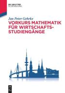 Vorkurs Mathematik für Wirtschaftsstudiengänge di Jan Peter Gehrke edito da de Gruyter Oldenbourg