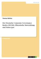 Der Deutsche Corporate Governance Kodex (DCGK). Historische Entwicklung und Status quo di Thomas Wallner edito da GRIN Verlag