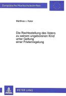 Die Rechtsstellung des Vaters zu seinem ungeborenen Kind unter Geltung einer Fristenregelung di Matthias von Kaler edito da Lang, Peter GmbH