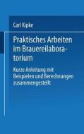 Praktisches Arbeiten im Brauereilaboratorium di Carl Kipke edito da Springer Berlin Heidelberg