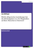 Welche pflegerischen Auswirkungen hat die Arbeitsmigration von 24h- Pflegekräften auf ältere Menschen in Österreich? di Lisa Willinger edito da GRIN Verlag