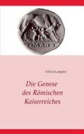 Die Genese Des Romischen Kaiserreiches di Ulrich Langner edito da Books On Demand