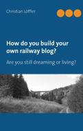 How do you build your own railway blog? di Christian Löffler edito da Books on Demand