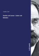 Goethe und Loewe - Lieder und Balladen di Carl Loewe edito da Inktank publishing