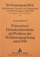 Präventiver Demokratieschutz als Problem der Verfassungsgebung nach 1945 di Armin Scherb edito da Lang, Peter GmbH