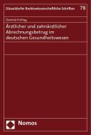 Ärztlicher und zahnärztlicher Abrechnungsbetrug im deutschen Gesundheitswesen di Daniela Freitag edito da Nomos Verlagsges.MBH + Co
