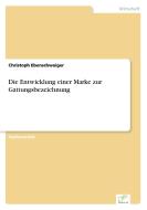 Die Entwicklung einer Marke zur Gattungsbezeichnung di Christoph Ebenschwaiger edito da Diplom.de