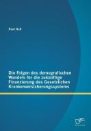 Die Folgen des demografischen Wandels für die zukünftige Finanzierung des Gesetzlichen Krankenversicherungssystems di Paul Huß edito da Diplomica Verlag