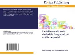 La delincuencia en la ciudad de Guayaquil, un análisis espacial di Carlos Alcívar Trejo, Juan Tarquino Calderón Cisneros edito da Dictus Publishing