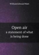 Open Air A Statement Of What Is Being Done di William Edward Watt edito da Book On Demand Ltd.