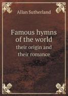 Famous Hymns Of The World Their Origin And Their Romance di Allan Sutherland edito da Book On Demand Ltd.