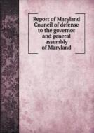 Report Of Maryland Council Of Defense To The Governor And General Assembly Of Maryland di Maryland Council of Defense edito da Book On Demand Ltd.