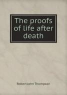 The Proofs Of Life After Death di Robert John Thompson edito da Book On Demand Ltd.