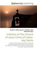 Criticism of The Church of Jesus Christ of Latter-day Saints di Frederic P Miller, Agnes F Vandome, John McBrewster edito da Alphascript Publishing