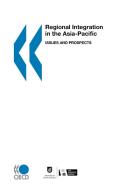Regional Integration In The Asia Pacific, Issues And Prospects di Oecd Publishing edito da Organization For Economic Co-operation And Development (oecd