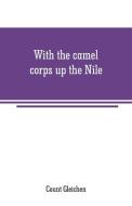 With the camel corps up the Nile di Count Gleichen edito da Alpha Editions