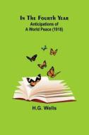 In The Fourth Year; Anticipations of a World Peace (1918) di H. G. Wells edito da Alpha Editions