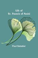 Life of St. Francis of Assisi di Paul Sabatier edito da Alpha Editions