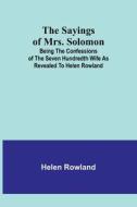 The Sayings of Mrs. Solomon; being the confessions of the seven hundredth wife as revealed to Helen Rowland di Helen Rowland edito da Alpha Editions