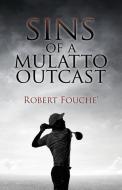 Sins of a Mulatto Outcast di Robert Fouche' edito da ARPress