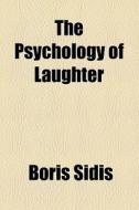 The Psychology Of Laughter di Boris Sidis edito da General Books Llc