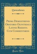Prima Demosthenis Oratorio Olynthiaca Latine Reddita Cum Commentariis (Classic Reprint) di Demosthenes Demosthenes edito da Forgotten Books