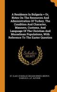 A Residence in Bulgaria = Or, Notes on the Resources and Administration of Turkey, the Condition and Character, Manners, edito da FRANKLIN CLASSICS TRADE PR