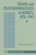 Trade And Transformation In Korea, 1876-1945 di Dennis Mcnamara edito da Taylor & Francis Ltd