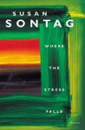 Where the Stress Falls di Susan Sontag, Sontag edito da Farrar Straus Giroux