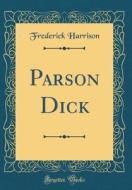 Parson Dick (Classic Reprint) di Frederick Harrison edito da Forgotten Books
