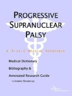 Progressive Supranuclear Palsy - A Medical Dictionary, Bibliography, And Annotated Research Guide To Internet References di Icon Health Publications edito da Icon Group International