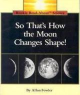 So That's How the Moon Changes Shape! (Rookie Read-About Science: Space Science) di Allan Fowler edito da Scholastic Inc.