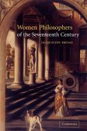 Women Philosophers of the Seventeenth Century di Jacqueline Broad edito da Cambridge University Press