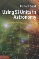 Using SI Units in Astronomy di Richard Dodd edito da Cambridge University Press