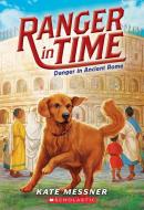 Danger in Ancient Rome (Ranger in Time #2) di Kate Messner edito da SCHOLASTIC