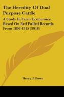 The Heredity of Dual Purpose Cattle: A Study in Farm Economics Based on Red Polled Records from 1808-1915 (1918) di Henry F. Euren edito da Kessinger Publishing
