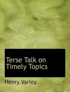 Terse Talk on Timely Topics di Henry Varley edito da BiblioLife