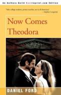 Now Comes Theodora di Daniel Ford edito da Backinprint.com