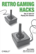 Retro Gaming Hacks: Tips & Tools for Playing the Classics di Chris Kohler edito da OREILLY MEDIA